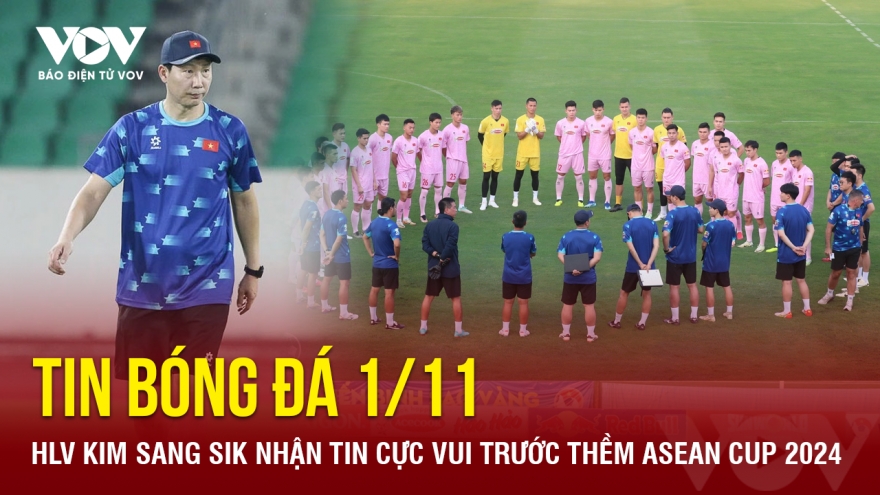 Tin bóng đá 1/11: HLV Kim Sang Sik nhận tin cực vui trước thềm ASEAN Cup 2024